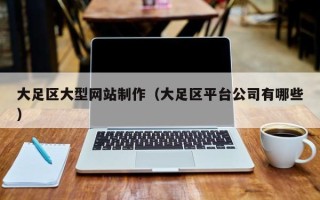 沧县大足区大型网站制作（大足区平台公司有哪些）