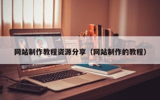 沧县网站制作教程资源分享（网站制作的教程）