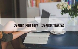 沧县万州的网站制作（万州本地论坛）