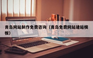 沧县青岛网站制作免费咨询（青岛免费网站建站模板）