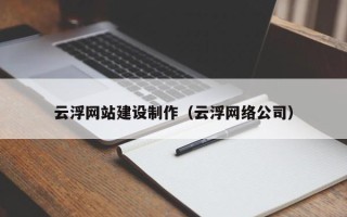 沧县云浮网站建设制作（云浮网络公司）