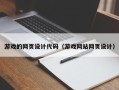沧县游戏的网页设计代码（游戏网站网页设计）